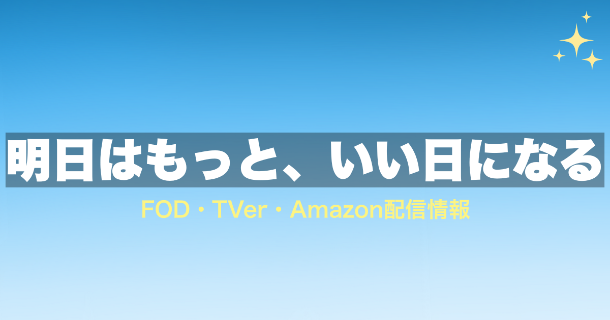 明日はもっと、いい日になる ドラマの配信情報まとめ｜FOD・TVer・Amazon